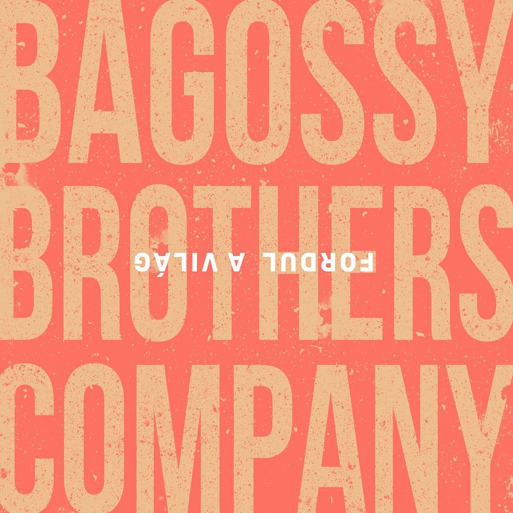 BAGOSSY BROTHERS COMPANY: Fordul a világ