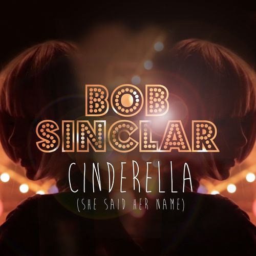BOB SINCLAR: Cinderella (She Said Her Name)