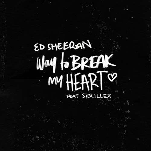 Ed Sheeran feat. Skrillex: Way To Break My Heart