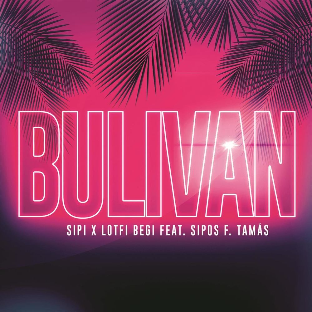 Sipi x Lotfi Begi feat. Sipos F. Tamás: Bulivan