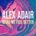 ALEX ADAIR: Make Me Feel Better