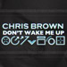 CHRIS BROWN: Don't Wake Me Up
