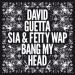 DAVID GUETTA feat. SIA & FETTY WAP: Bang My Head