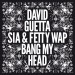 David Guetta feat. Sia & Fetty Wap: Bang My Head