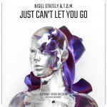 NIGEL STATELY & T.O.M: Just Can't Let You Go