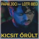 Pápai Joci x Lotfi Begi: Kicsit őrült