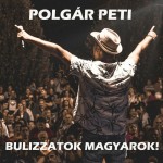 POLGÁR PETI: Bulizzatok magyarok!