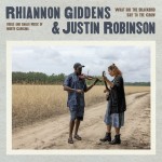Rhiannon Giddens & Justin Robinson: What Did The Blackbird Say To The Crow Rhiannon Giddens & Justin Robinson: What Did The Blackbird Say To The Crow
