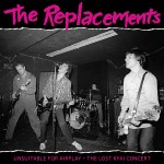The Replacements: Unsuitable For Airplay - The Lost KFAI Concert