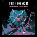 Topic x Bebe Rexha: Chain My Heart