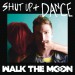 WALK THE MOON: Shut Up And Dance