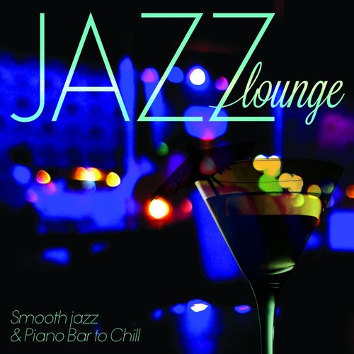 VÁLOGATÁS: Jazz Lounge: Smooth Jazz & Piano Bar to Chill (Remastered)